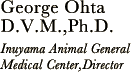 George Ohta D.V.M.,Ph.D.Inuyama Animal General Medical Center,Director